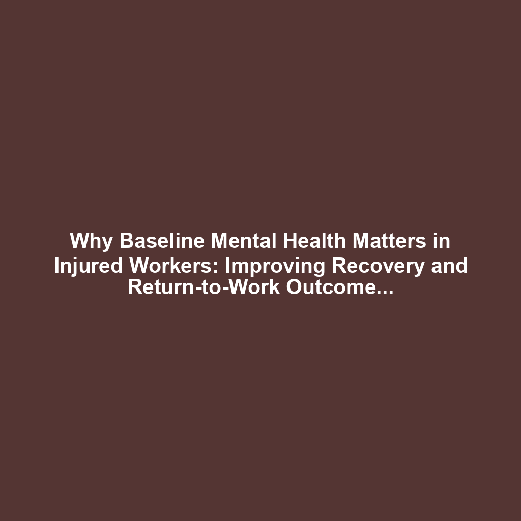 Why Baseline Mental Health Matters in Injured Workers: Improving Recovery and Return-to-Work Outcomes in Occupational Medicine